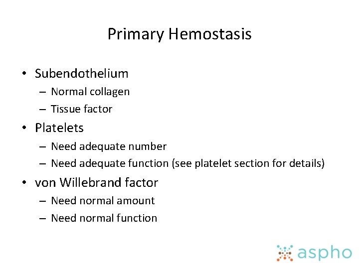 Primary Hemostasis • Subendothelium – Normal collagen – Tissue factor • Platelets – Need