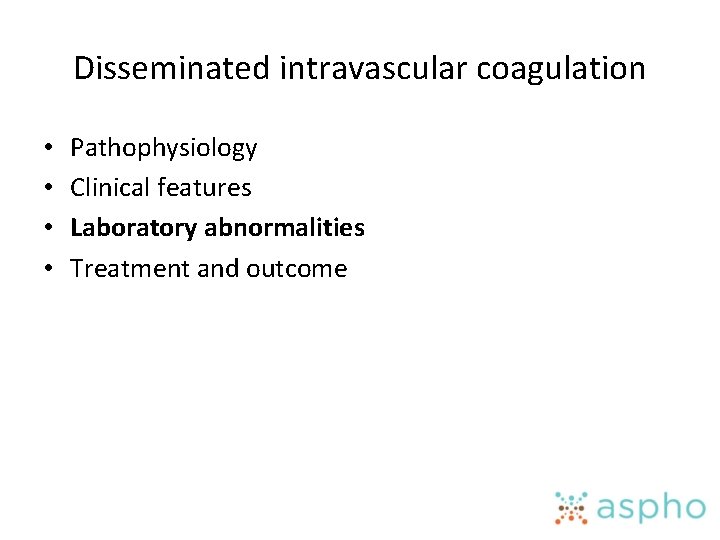 Disseminated intravascular coagulation • • Pathophysiology Clinical features Laboratory abnormalities Treatment and outcome 