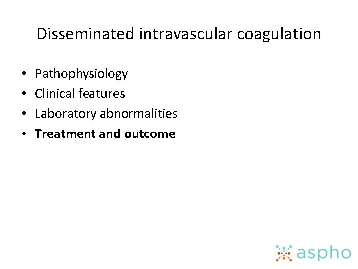 Disseminated intravascular coagulation • • Pathophysiology Clinical features Laboratory abnormalities Treatment and outcome 