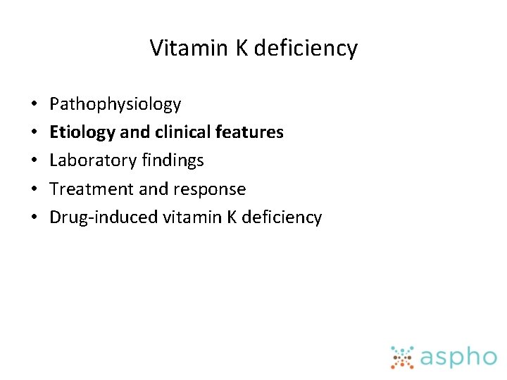 Vitamin K deficiency • • • Pathophysiology Etiology and clinical features Laboratory findings Treatment
