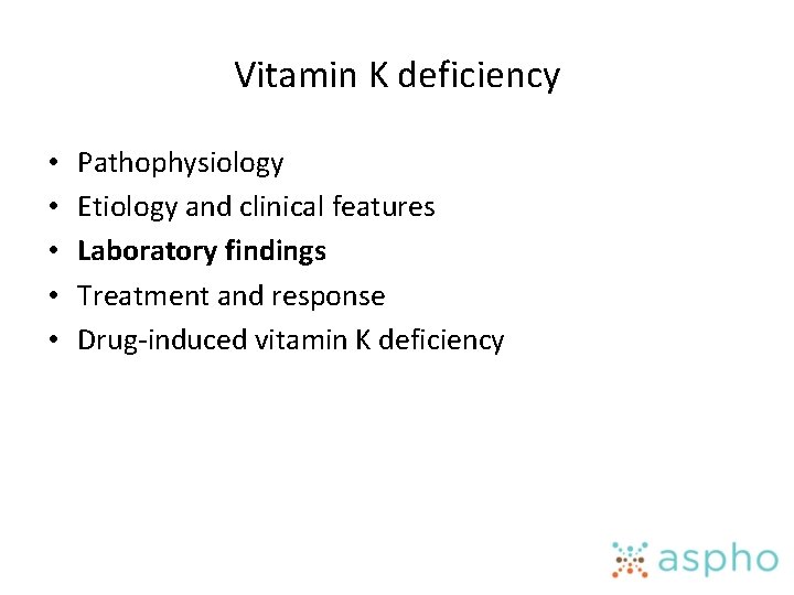Vitamin K deficiency • • • Pathophysiology Etiology and clinical features Laboratory findings Treatment