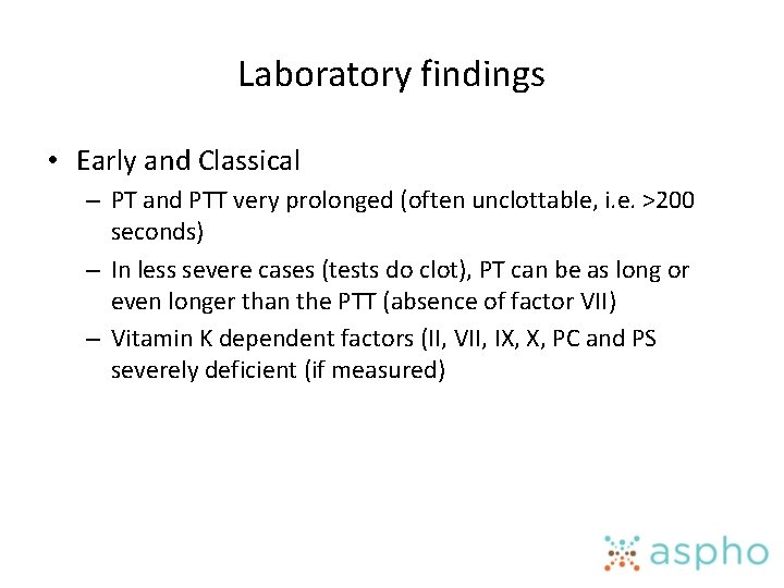 Laboratory findings • Early and Classical – PT and PTT very prolonged (often unclottable,