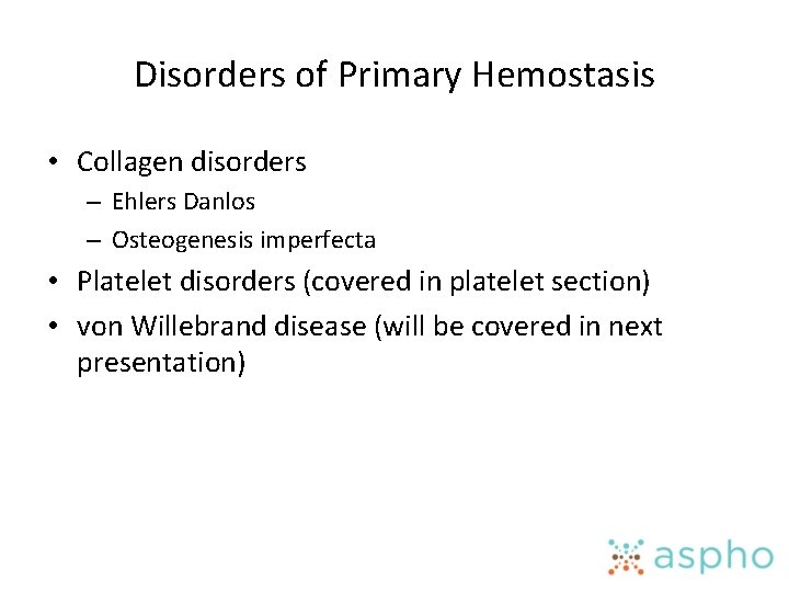 Disorders of Primary Hemostasis • Collagen disorders – Ehlers Danlos – Osteogenesis imperfecta •
