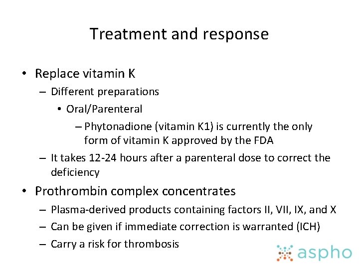 Treatment and response • Replace vitamin K – Different preparations • Oral/Parenteral – Phytonadione