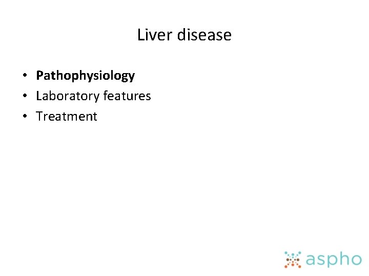 Liver disease • Pathophysiology • Laboratory features • Treatment 