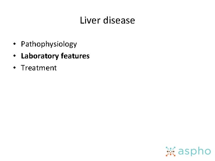Liver disease • Pathophysiology • Laboratory features • Treatment 