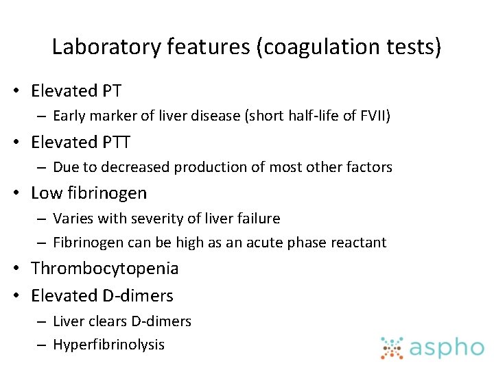 Laboratory features (coagulation tests) • Elevated PT – Early marker of liver disease (short
