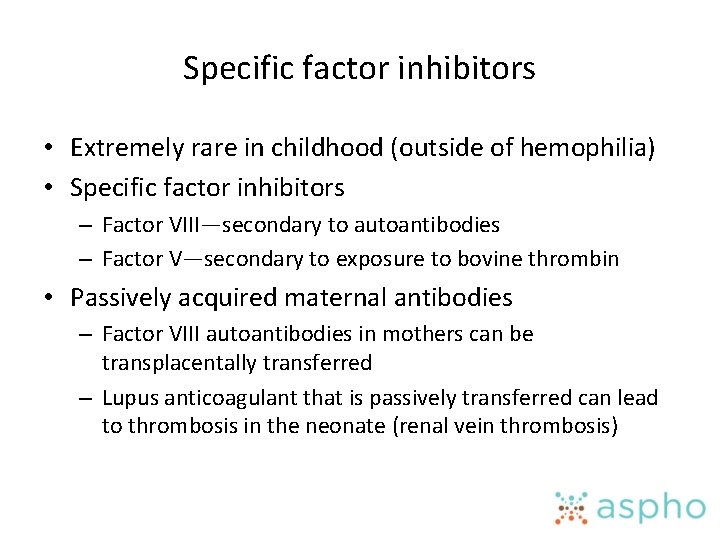 Specific factor inhibitors • Extremely rare in childhood (outside of hemophilia) • Specific factor