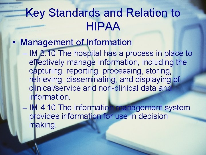 Key Standards and Relation to HIPAA • Management of Information – IM 3. 10