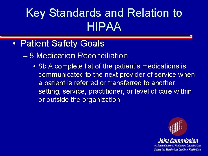 Key Standards and Relation to HIPAA • Patient Safety Goals – 8 Medication Reconciliation
