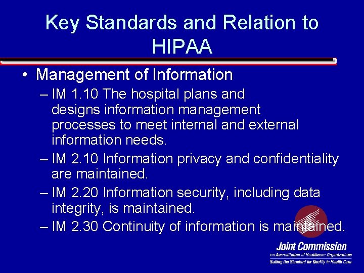 Key Standards and Relation to HIPAA • Management of Information – IM 1. 10
