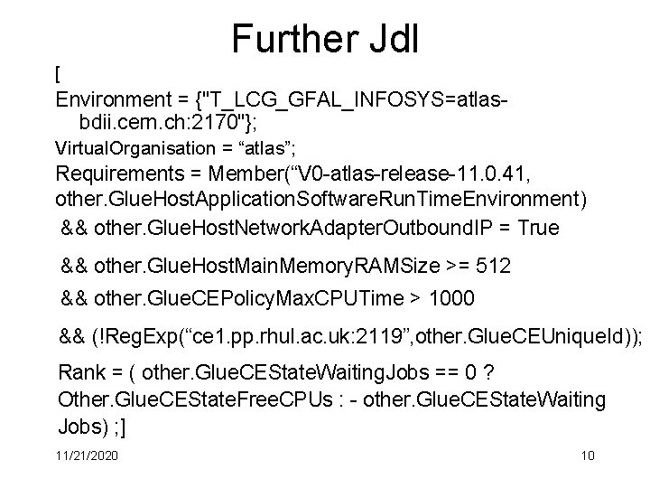 Further Jdl [ Environment = {"T_LCG_GFAL_INFOSYS=atlasbdii. cern. ch: 2170"}; Virtual. Organisation = “atlas”; Requirements