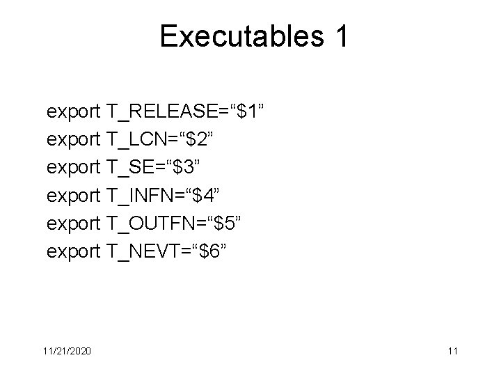 Executables 1 export T_RELEASE=“$1” export T_LCN=“$2” export T_SE=“$3” export T_INFN=“$4” export T_OUTFN=“$5” export T_NEVT=“$6”