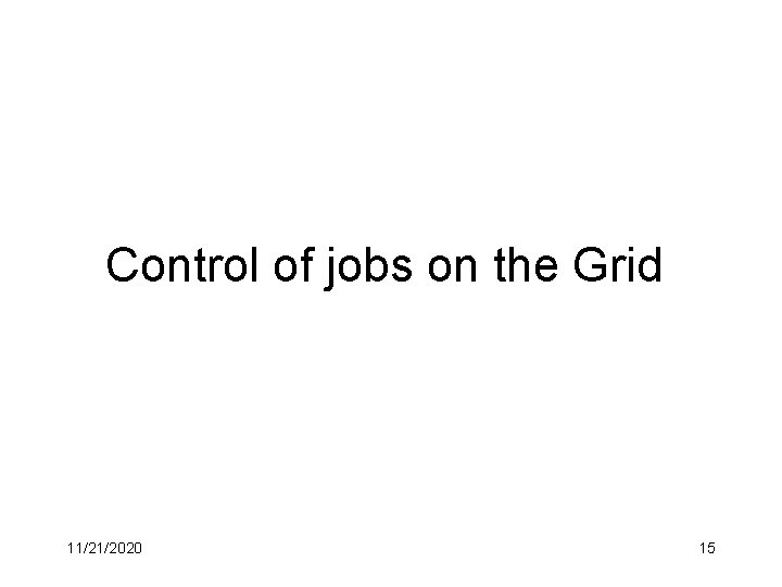 Control of jobs on the Grid 11/21/2020 15 