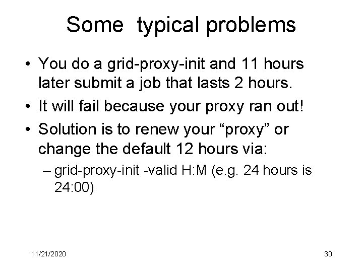 Some typical problems • You do a grid-proxy-init and 11 hours later submit a