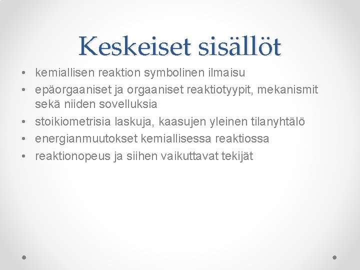 Keskeiset sisällöt • kemiallisen reaktion symbolinen ilmaisu • epäorgaaniset ja orgaaniset reaktiotyypit, mekanismit sekä