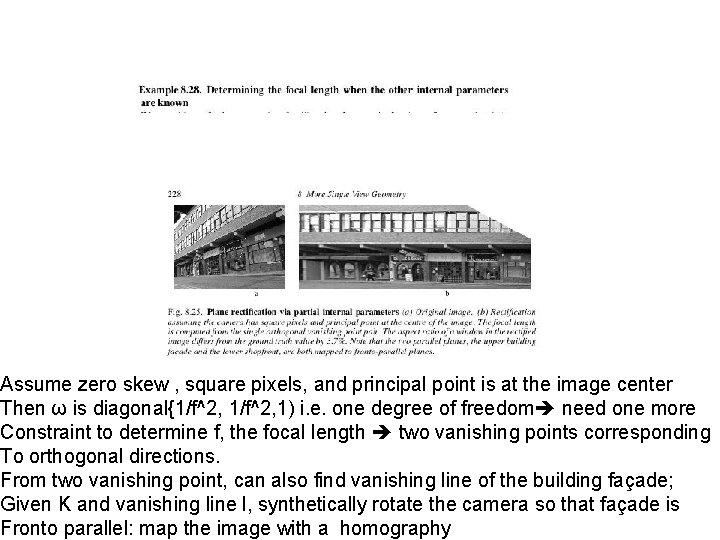 Assume zero skew , square pixels, and principal point is at the image center