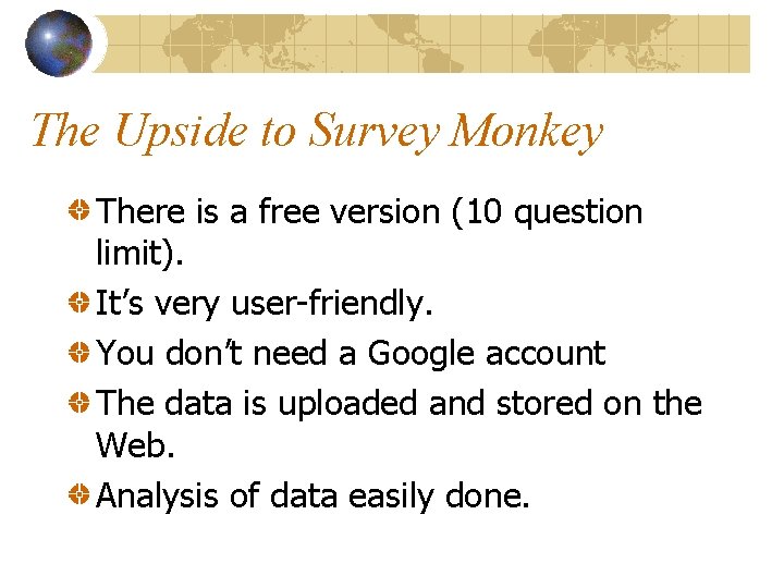 The Upside to Survey Monkey There is a free version (10 question limit). It’s