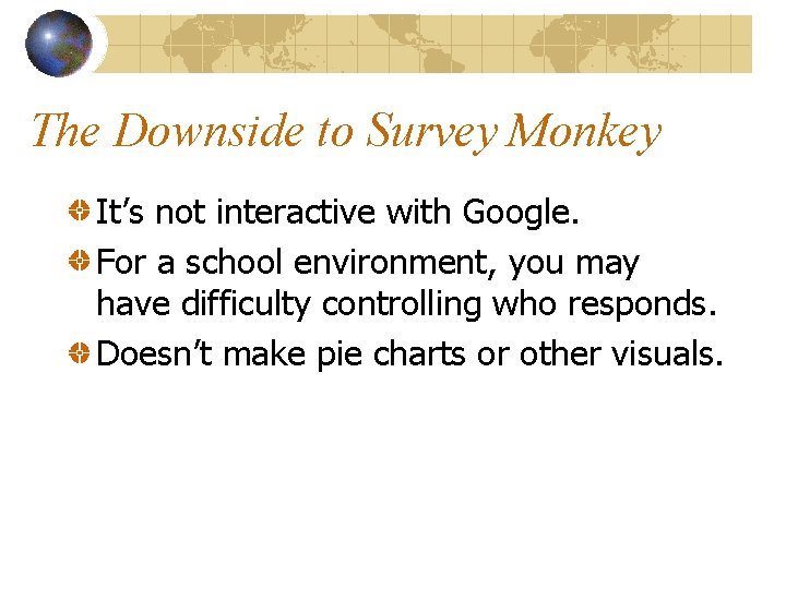 The Downside to Survey Monkey It’s not interactive with Google. For a school environment,