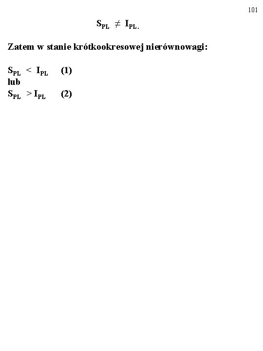 101 SPL ≠ IPL. Zatem w stanie krótkookresowej nierównowagi: SPL < IPL lub SPL 101 SPL ≠ IPL. Zatem w stanie krótkookresowej nierównowagi: SPL < IPL lub SPL