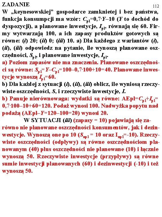 ZADANIE 112 W „keynesowskiej” gospodarce zamknietej i bez państwa, funkcja konsumpcji ma wzór: Cpl=0,