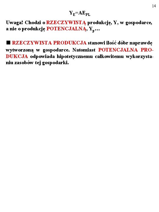 14 YE=AEPL Uwaga! Chodzi o RZECZYWISTĄ produkcję, Y, w gospodarce, a nie o produkcję 14 YE=AEPL Uwaga! Chodzi o RZECZYWISTĄ produkcję, Y, w gospodarce, a nie o produkcję