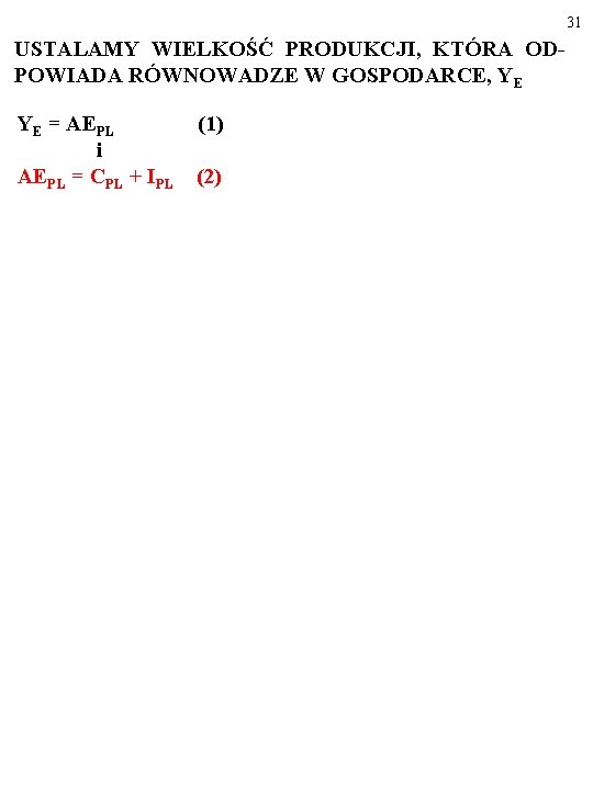 31 USTALAMY WIELKOŚĆ PRODUKCJI, KTÓRA ODPOWIADA RÓWNOWADZE W GOSPODARCE, YE YE = AEPL (1)