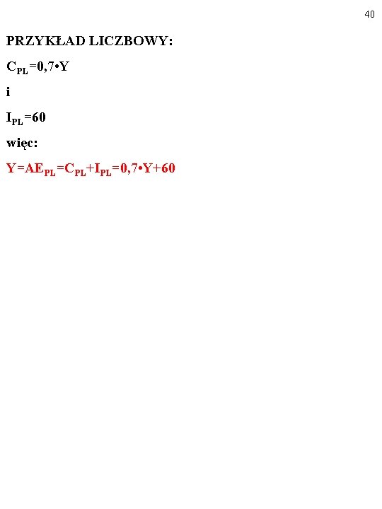 40 PRZYKŁAD LICZBOWY: CPL=0, 7 • Y i IPL=60 więc: Y=AEPL=CPL+IPL=0, 7 • Y+60