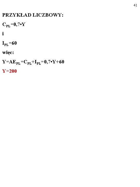 41 PRZYKŁAD LICZBOWY: CPL=0, 7 • Y i IPL=60 więc: Y=AEPL=CPL+IPL=0, 7 • Y+60 41 PRZYKŁAD LICZBOWY: CPL=0, 7 • Y i IPL=60 więc: Y=AEPL=CPL+IPL=0, 7 • Y+60