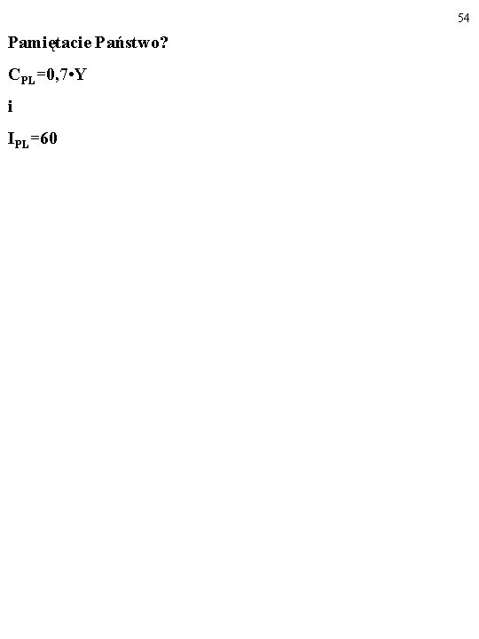 54 Pamiętacie Państwo? CPL=0, 7 • Y i IPL=60 54 Pamiętacie Państwo? CPL=0, 7 • Y i IPL=60