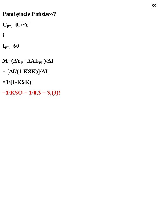 55 Pamiętacie Państwo? CPL=0, 7 • Y i IPL=60 M=(ΔYE=ΔAEPL)/ΔI = [ΔI/(1 -KSK)]/ΔI =1/(1