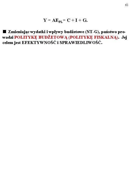61 Y = AEPL= C + I + G. ■ Zmieniając wydatki i wpływy 61 Y = AEPL= C + I + G. ■ Zmieniając wydatki i wpływy