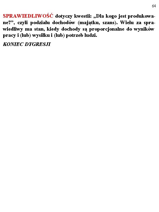 64 SPRAWIEDLIWOŚĆ dotyczy kwestii: „Dla kogo jest produkowane? ”, czyli podziału dochodów (majątku, szans).