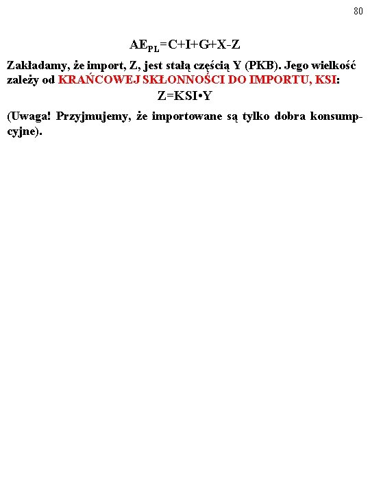 80 AEPL=C+I+G+X-Z Zakładamy, że import, Z, jest stałą częścią Y (PKB). Jego wielkość zależy