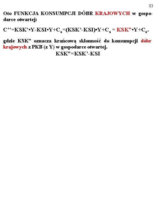 83 Oto FUNKCJA KONSUMPCJI DÓBR KRAJOWYCH w gospodarce otwartej: C’’=KSK’ • Y-KSI • Y+Ca=(KSK’-KSI)