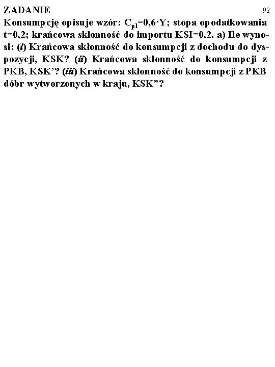 92 ZADANIE Konsumpcję opisuje wzór: Cpl=0, 6·Y; stopa opodatkowania t=0, 2; krańcowa skłonność do