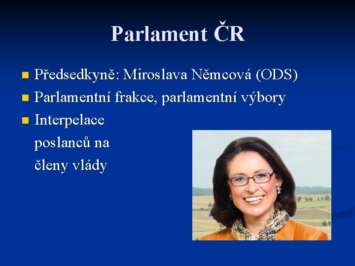 Parlament ČR Předsedkyně: Miroslava Němcová (ODS) n Parlamentní frakce, parlamentní výbory n Interpelace poslanců Parlament ČR Předsedkyně: Miroslava Němcová (ODS) n Parlamentní frakce, parlamentní výbory n Interpelace poslanců