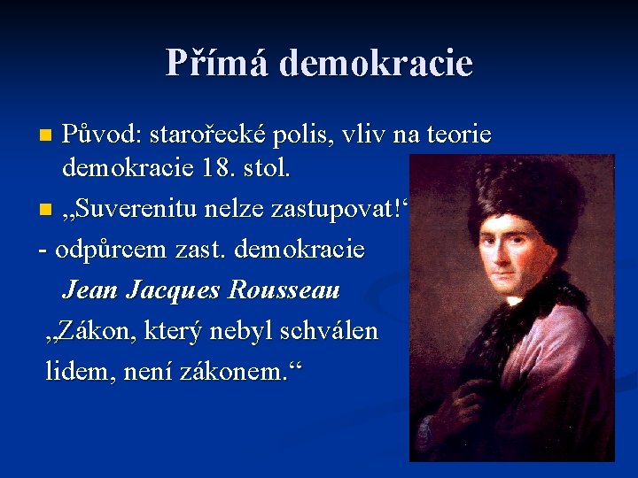 Přímá demokracie Původ: starořecké polis, vliv na teorie demokracie 18. stol. n „Suverenitu nelze Přímá demokracie Původ: starořecké polis, vliv na teorie demokracie 18. stol. n „Suverenitu nelze