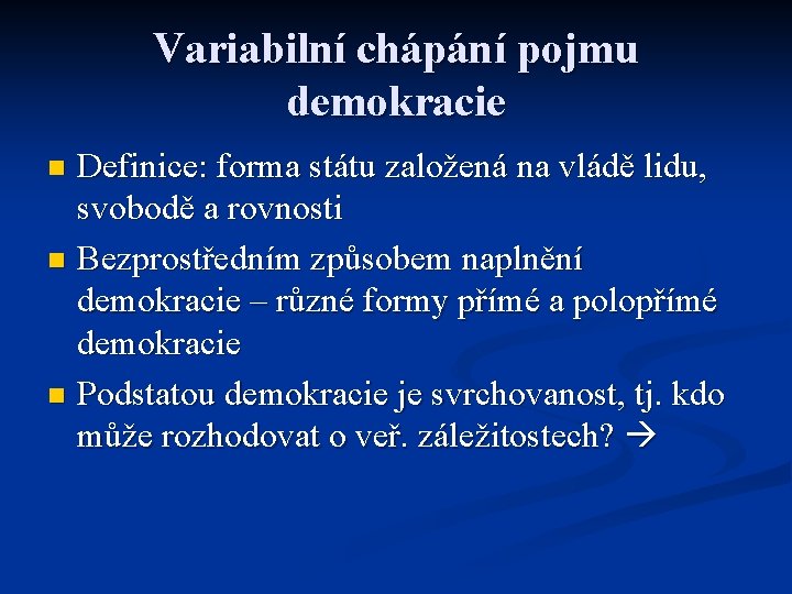 Variabilní chápání pojmu demokracie Definice: forma státu založená na vládě lidu, svobodě a rovnosti Variabilní chápání pojmu demokracie Definice: forma státu založená na vládě lidu, svobodě a rovnosti