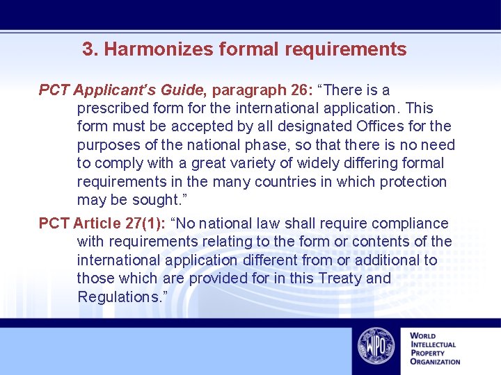 3. Harmonizes formal requirements PCT Applicant’s Guide, paragraph 26: “There is a prescribed form