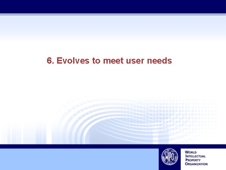 6. Evolves to meet user needs 