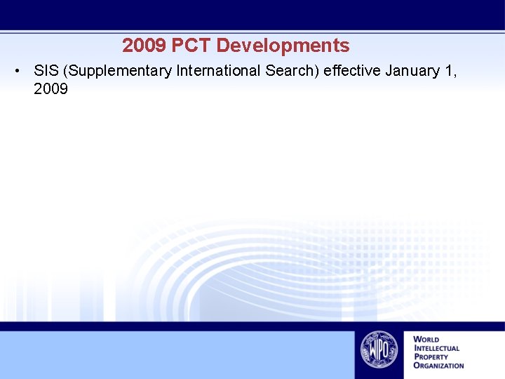 2009 PCT Developments • SIS (Supplementary International Search) effective January 1, 2009 