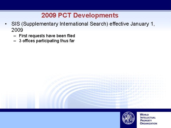 2009 PCT Developments • SIS (Supplementary International Search) effective January 1, 2009 – First