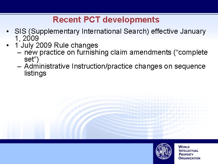 Recent PCT developments • SIS (Supplementary International Search) effective January 1, 2009 • 1