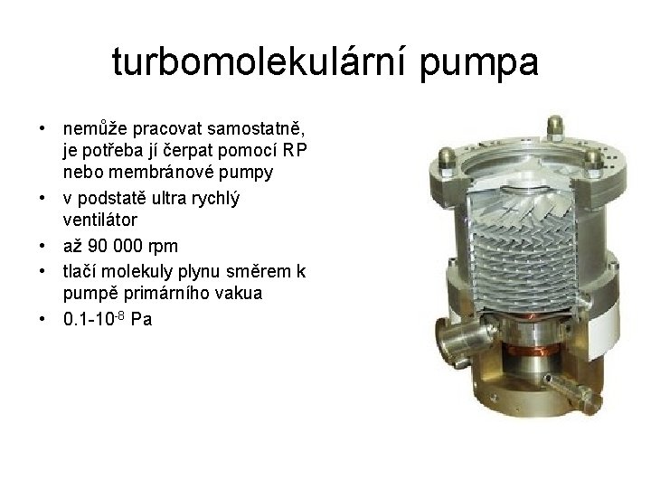 turbomolekulární pumpa • nemůže pracovat samostatně, je potřeba jí čerpat pomocí RP nebo membránové