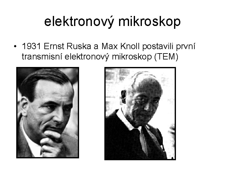 elektronový mikroskop • 1931 Ernst Ruska a Max Knoll postavili první transmisní elektronový mikroskop