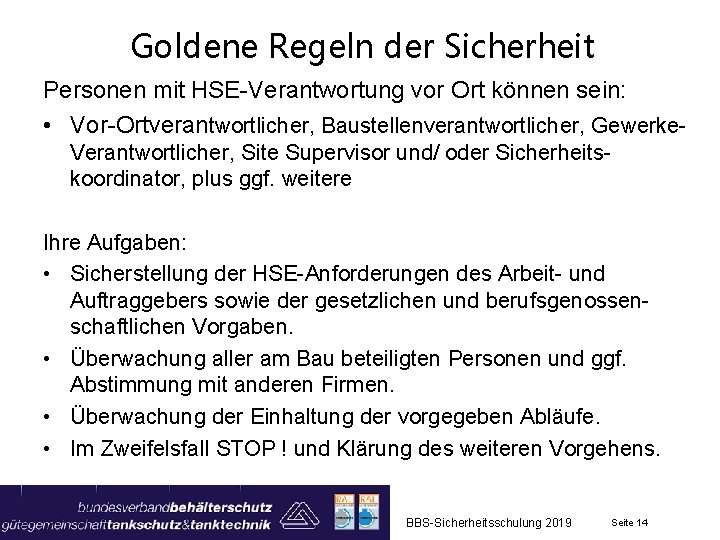 Goldene Regeln der Sicherheit Personen mit HSE-Verantwortung vor Ort können sein: • Vor-Ortverantwortlicher, Baustellenverantwortlicher,