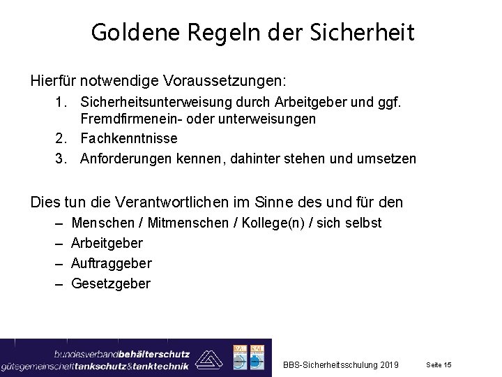 Goldene Regeln der Sicherheit Hierfür notwendige Voraussetzungen: 1. Sicherheitsunterweisung durch Arbeitgeber und ggf. Fremdfirmenein-