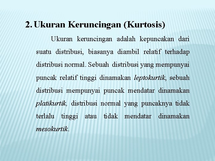 2. Ukuran Keruncingan (Kurtosis) Ukuran keruncingan adalah kepuncakan dari suatu distribusi, biasanya diambil relatif