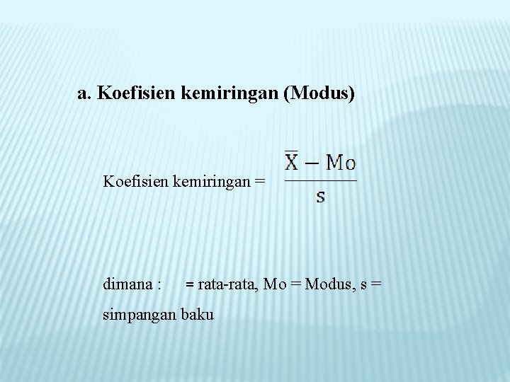 a. Koefisien kemiringan (Modus) Koefisien kemiringan = dimana : = rata-rata, Mo = Modus,